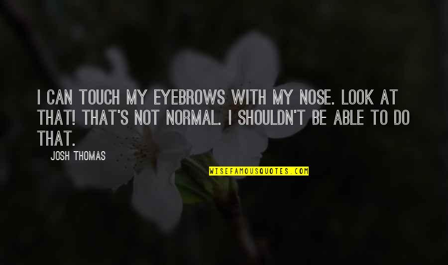 Apologizing Too Late Quotes By Josh Thomas: I can touch my eyebrows with my nose.