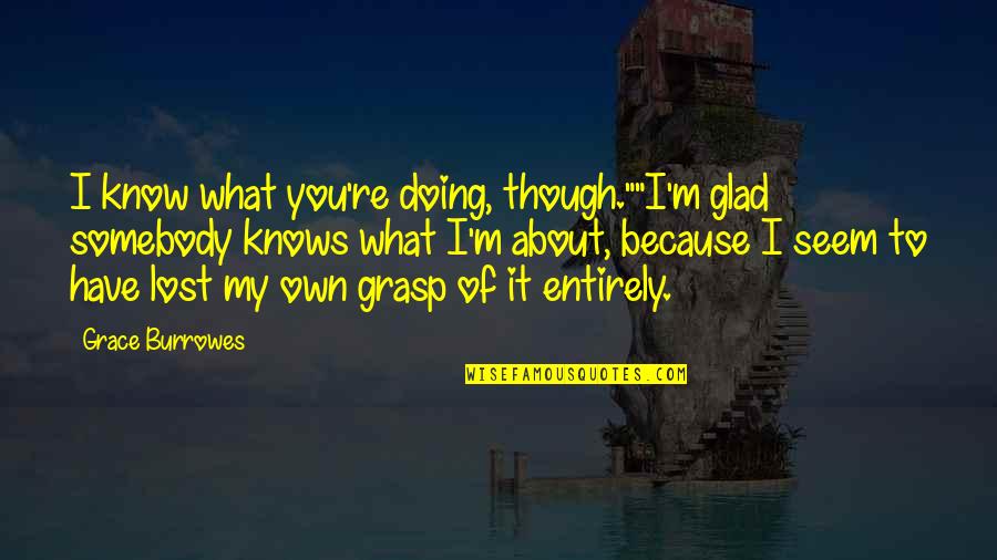 Apologizing Tumblr Quotes By Grace Burrowes: I know what you're doing, though.""I'm glad somebody