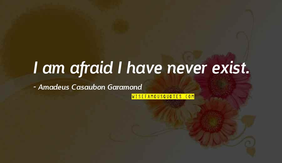 Apologue Aronia Quotes By Amadeus Casaubon Garamond: I am afraid I have never exist. Apologue Aronia Quotes By Amadeus Casaubon Garamond: I am afraid I have never exist.