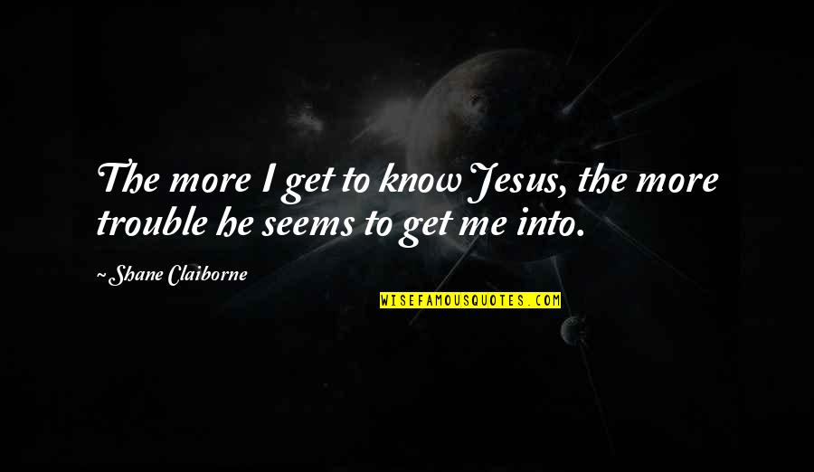 Apologue Quotes By Shane Claiborne: The more I get to know Jesus, the