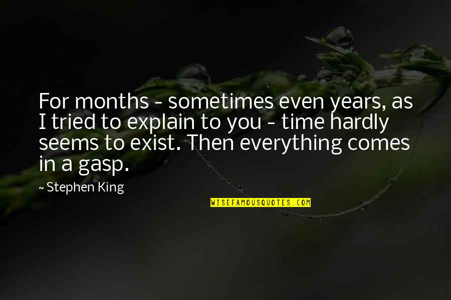 Apologue Quotes By Stephen King: For months - sometimes even years, as I