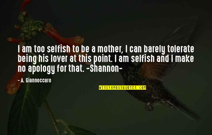 Apology Love Quotes By A. Giannoccaro: I am too selfish to be a mother,