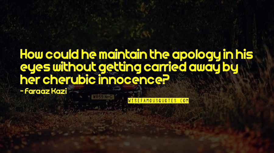 Apology Love Quotes By Faraaz Kazi: How could he maintain the apology in his