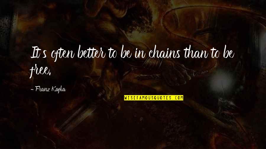 Apology Love Quotes By Franz Kafka: It's often better to be in chains than
