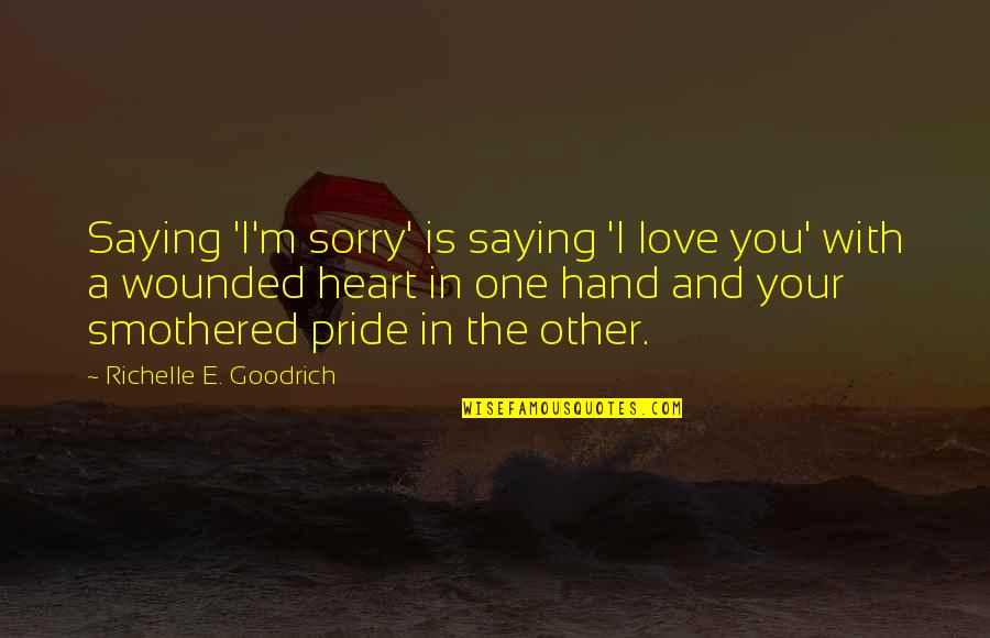 Apology Love Quotes By Richelle E. Goodrich: Saying 'I'm sorry' is saying 'I love you'