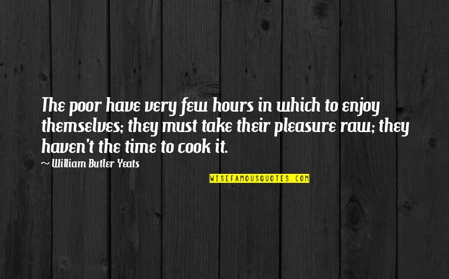 Apology Needed Quotes By William Butler Yeats: The poor have very few hours in which