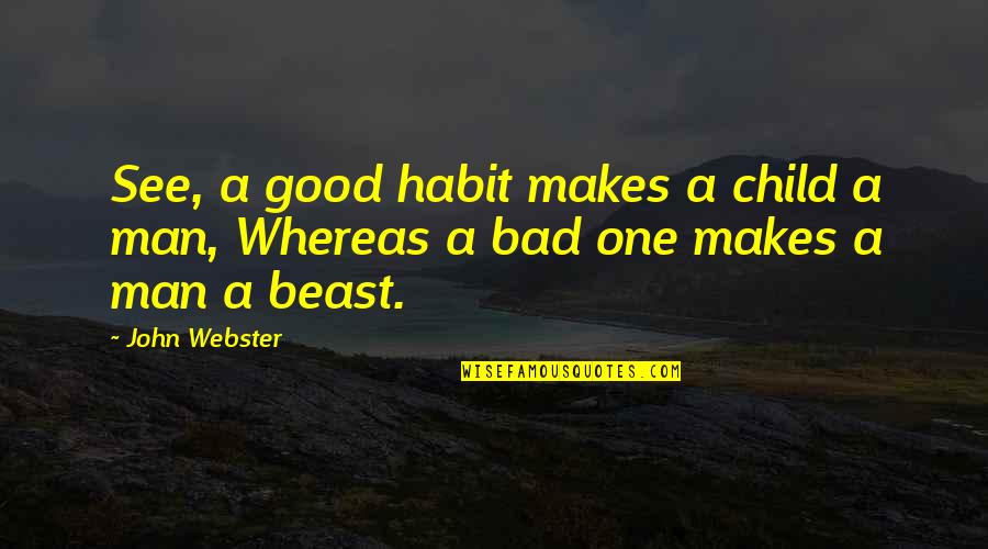 Apology Never Got Quotes By John Webster: See, a good habit makes a child a