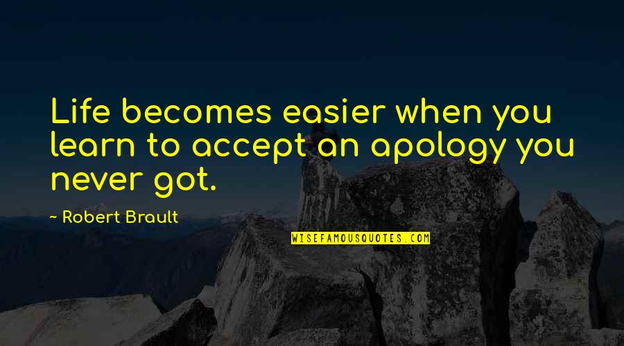 Apology Never Got Quotes By Robert Brault: Life becomes easier when you learn to accept