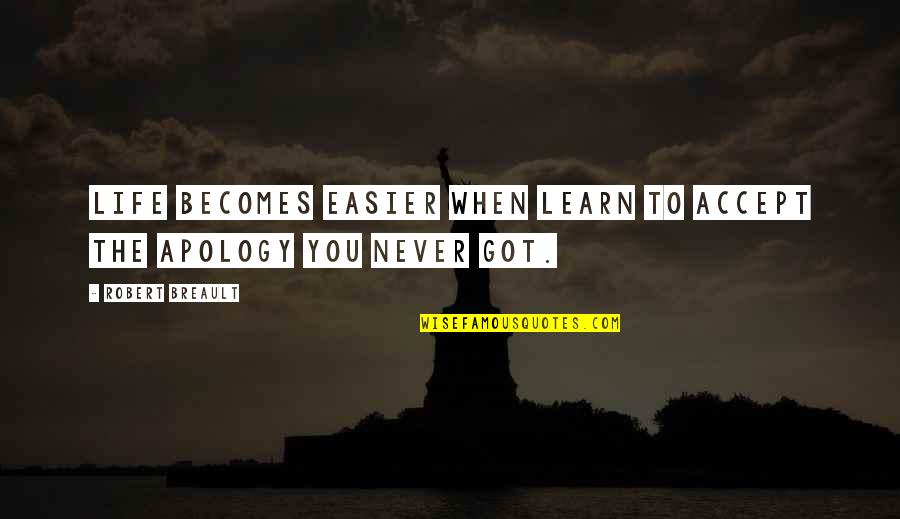 Apology Never Got Quotes By Robert Breault: Life becomes easier when learn to accept the