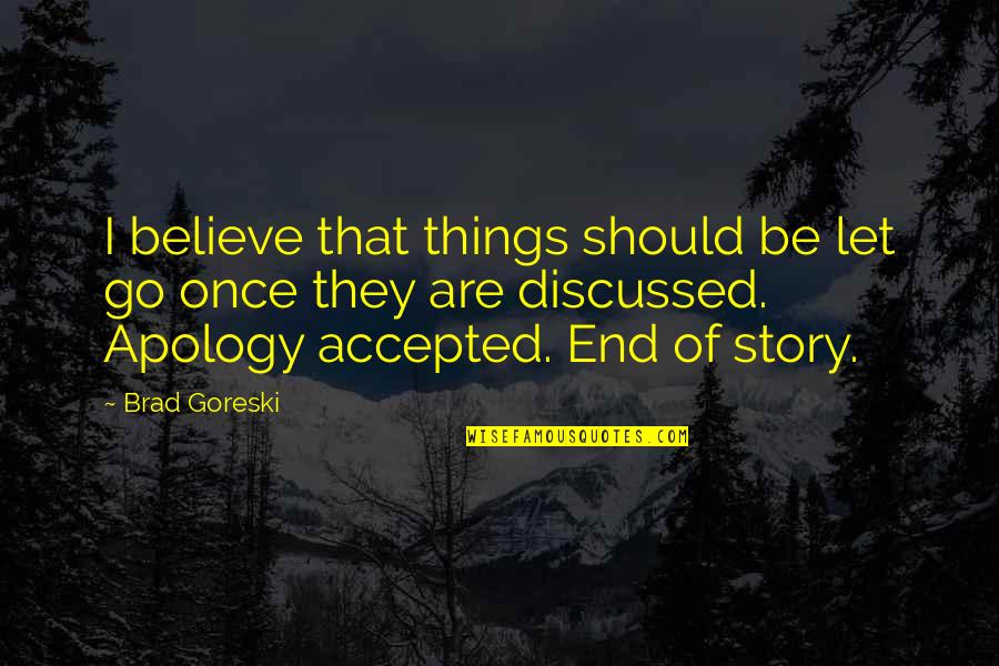 Apology Not Accepted Quotes By Brad Goreski: I believe that things should be let go