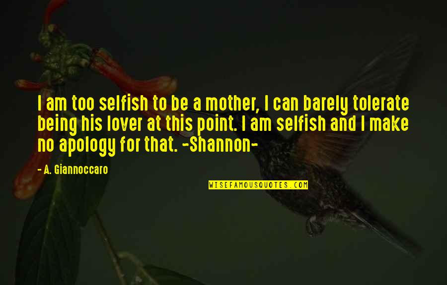 Apology Quotes By A. Giannoccaro: I am too selfish to be a mother,