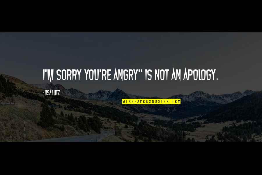 Apology Quotes By Lisa Lutz: I'm sorry you're angry" is NOT an apology.
