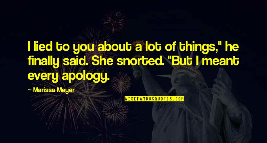 Apology Quotes By Marissa Meyer: I lied to you about a lot of