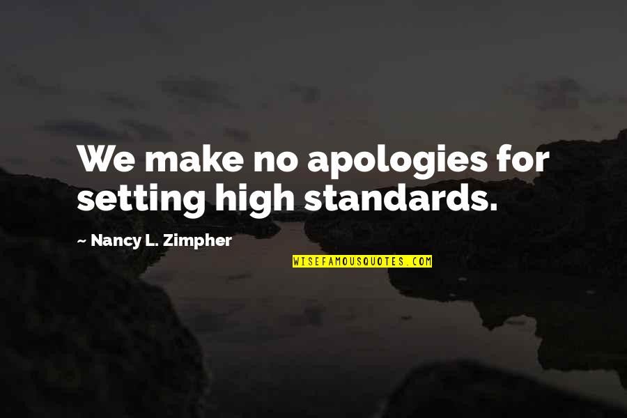 Apology Quotes By Nancy L. Zimpher: We make no apologies for setting high standards.