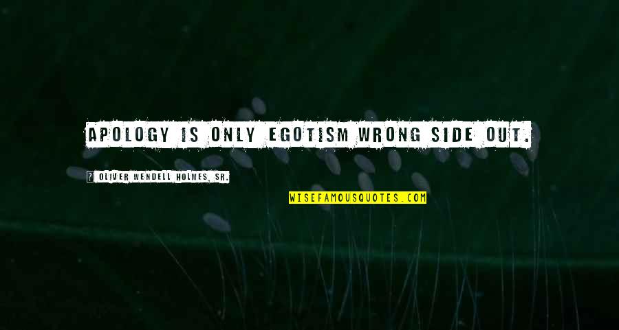 Apology Quotes By Oliver Wendell Holmes, Sr.: Apology is only egotism wrong side out.