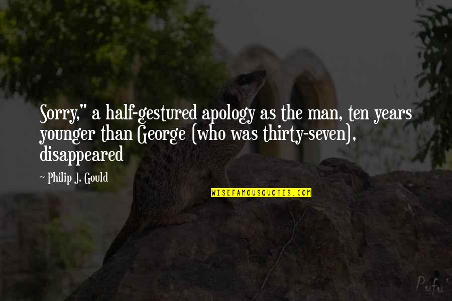Apology Quotes By Philip J. Gould: Sorry," a half-gestured apology as the man, ten