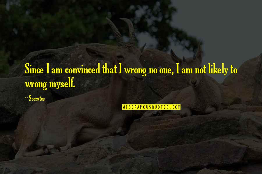 Apology Quotes By Socrates: Since I am convinced that I wrong no