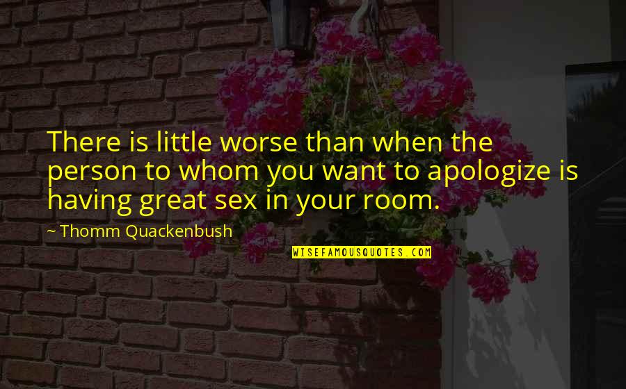 Apology Quotes By Thomm Quackenbush: There is little worse than when the person