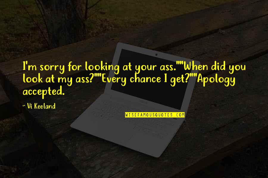 Apology Quotes By Vi Keeland: I'm sorry for looking at your ass.""When did