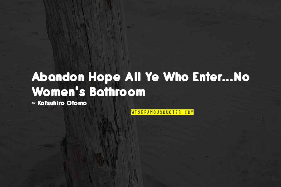 Apology To A Friend Quotes By Katsuhiro Otomo: Abandon Hope All Ye Who Enter...No Women's Bathroom