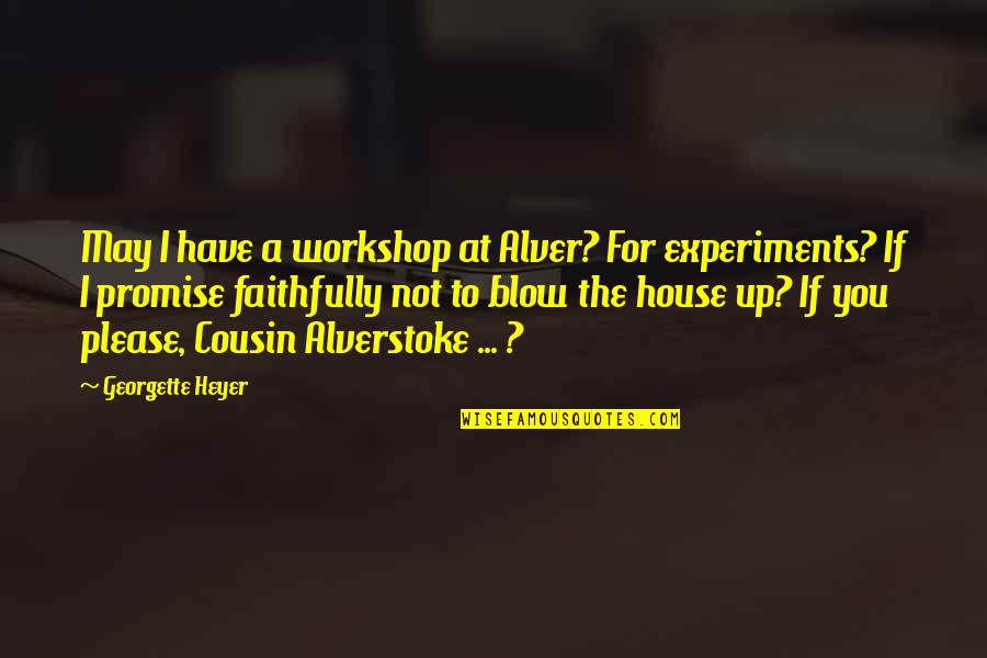 Apologys Quotes By Georgette Heyer: May I have a workshop at Alver? For