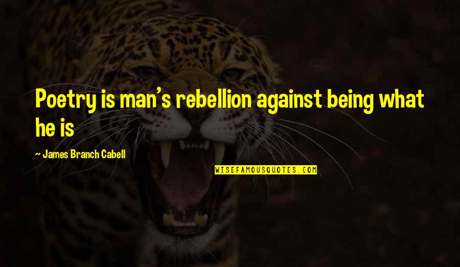 Apolonet Quotes By James Branch Cabell: Poetry is man's rebellion against being what he