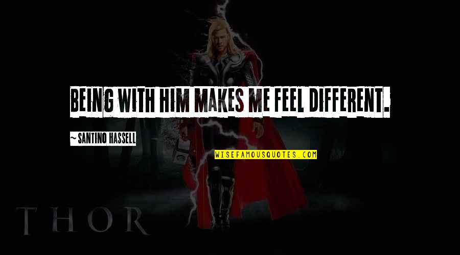 Apolonet Quotes By Santino Hassell: Being with him makes me feel different. Apolonet Quotes By Santino Hassell: Being with him makes me feel different.