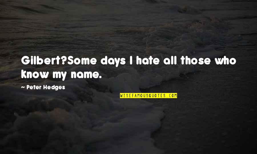 Apols Harley Davidson Quotes By Peter Hedges: Gilbert?Some days I hate all those who know Apols Harley Davidson Quotes By Peter Hedges: Gilbert?Some days I hate all those who know