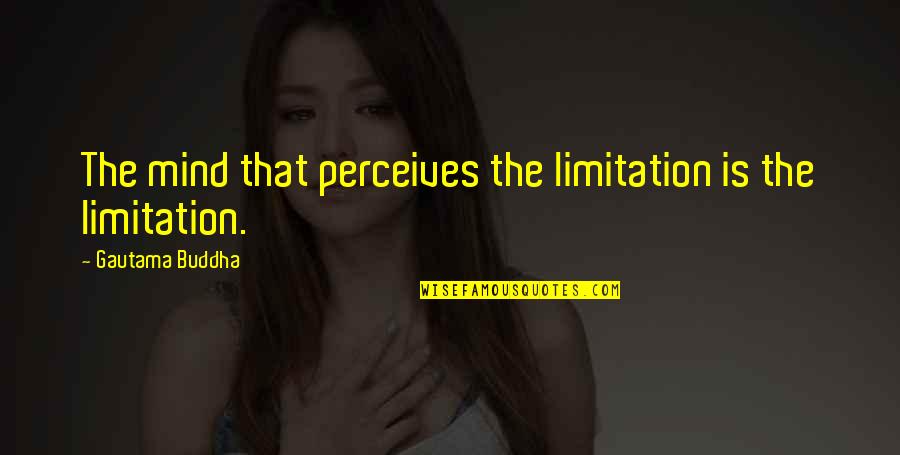 Apolster Quotes By Gautama Buddha: The mind that perceives the limitation is the Apolster Quotes By Gautama Buddha: The mind that perceives the limitation is the