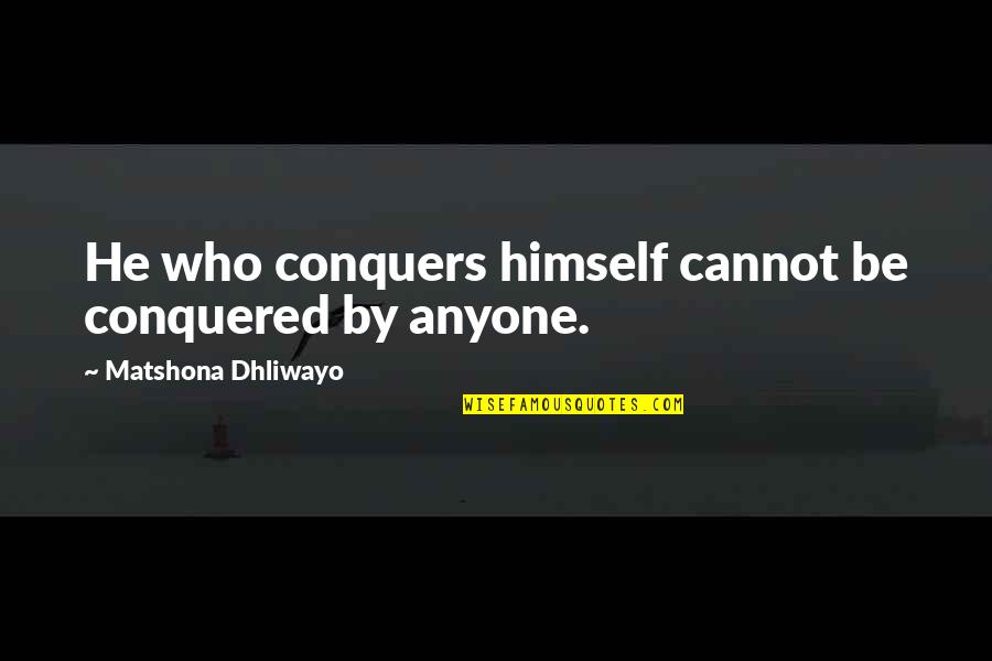 Apon Quotes By Matshona Dhliwayo: He who conquers himself cannot be conquered by