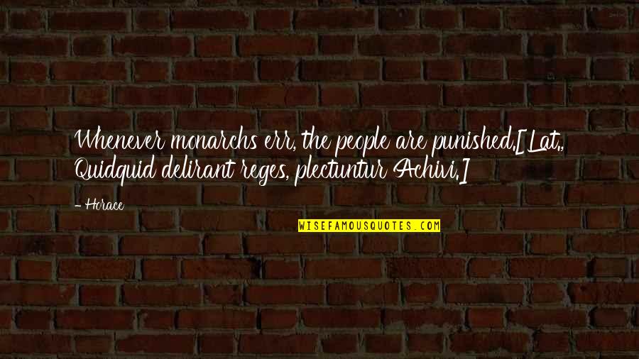 Aponte Art Quotes By Horace: Whenever monarchs err, the people are punished.[Lat., Quidquid