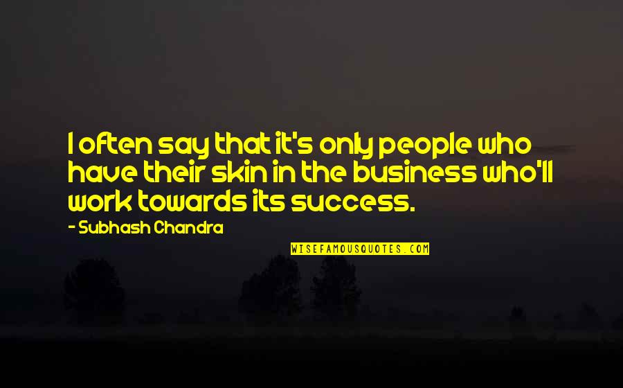 Aponte Art Quotes By Subhash Chandra: I often say that it's only people who