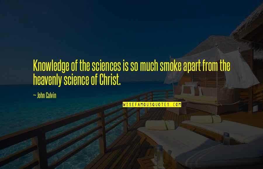 Apoorva Mandavilli Quotes By John Calvin: Knowledge of the sciences is so much smoke