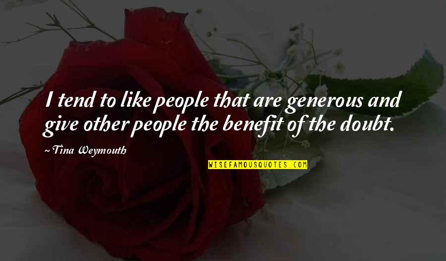 Apoorva Mandavilli Quotes By Tina Weymouth: I tend to like people that are generous