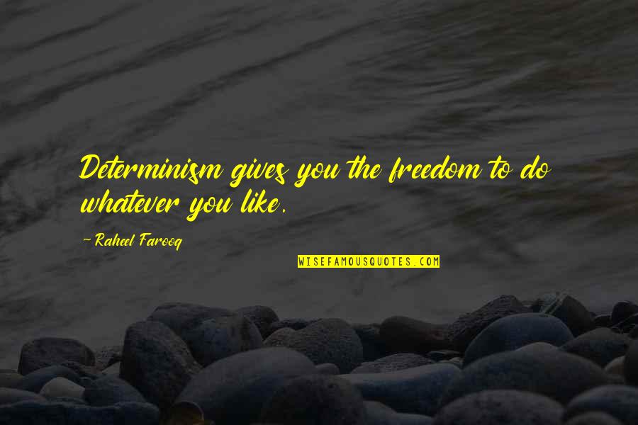 Apoorve Quotes By Raheel Farooq: Determinism gives you the freedom to do whatever