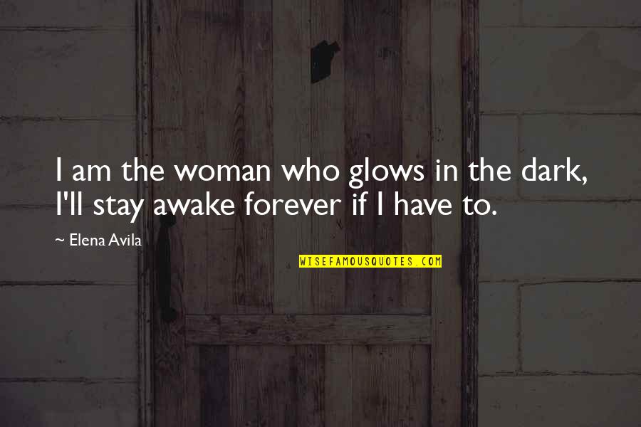 Apo'phasis Quotes By Elena Avila: I am the woman who glows in the