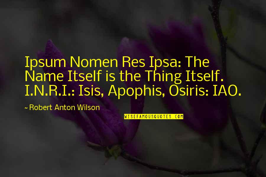 Apophis Quotes By Robert Anton Wilson: Ipsum Nomen Res Ipsa: The Name Itself is Apophis Quotes By Robert Anton Wilson: Ipsum Nomen Res Ipsa: The Name Itself is