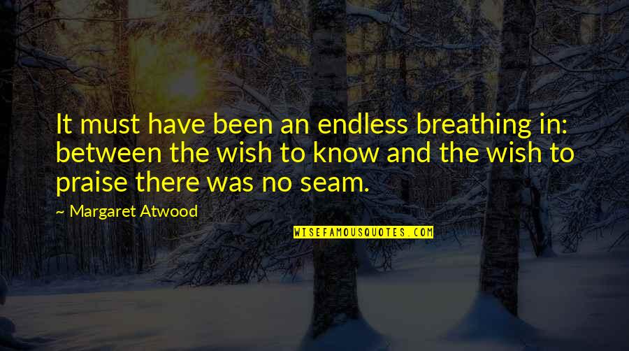 Apophthegms Quotes By Margaret Atwood: It must have been an endless breathing in: