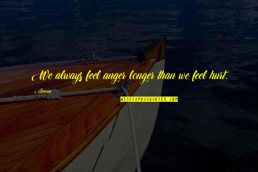 Apophthegms Quotes By Seneca.: We always feel anger longer than we feel