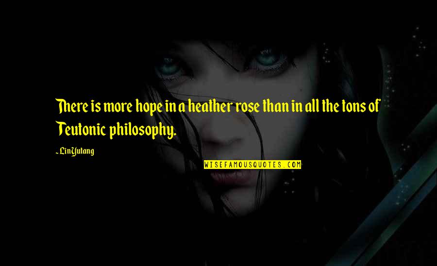 Apoplectic Dictionary Quotes By Lin Yutang: There is more hope in a heather rose