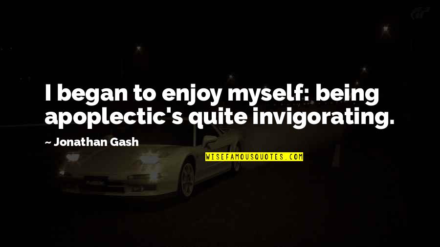 Apoplectic Quotes By Jonathan Gash: I began to enjoy myself: being apoplectic's quite