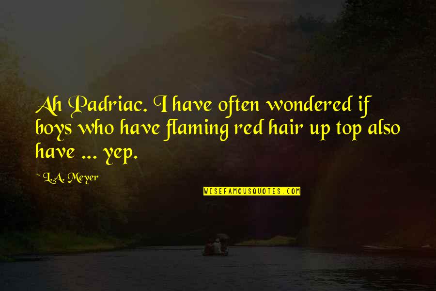 Apoplectic's Quotes By L.A. Meyer: Ah Padriac. I have often wondered if boys