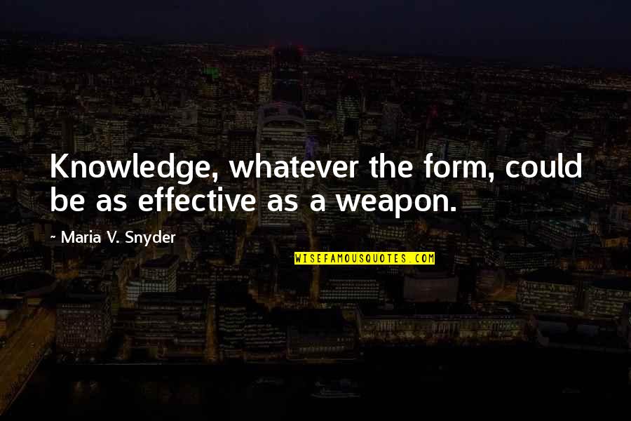 Apoplectic's Quotes By Maria V. Snyder: Knowledge, whatever the form, could be as effective