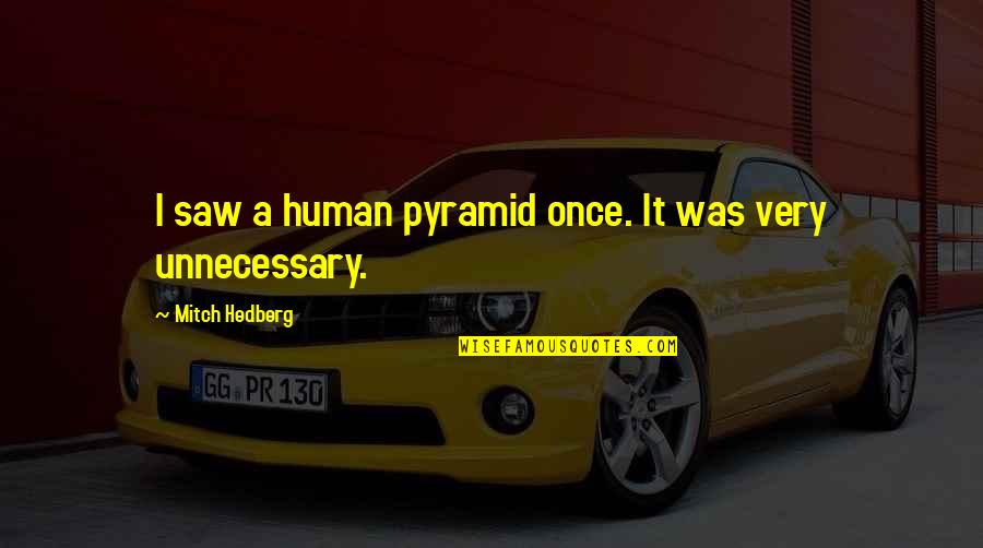 Apoplectique Quotes By Mitch Hedberg: I saw a human pyramid once. It was Apoplectique Quotes By Mitch Hedberg: I saw a human pyramid once. It was