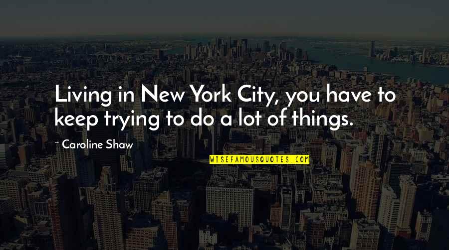 Apoplexy Quotes By Caroline Shaw: Living in New York City, you have to