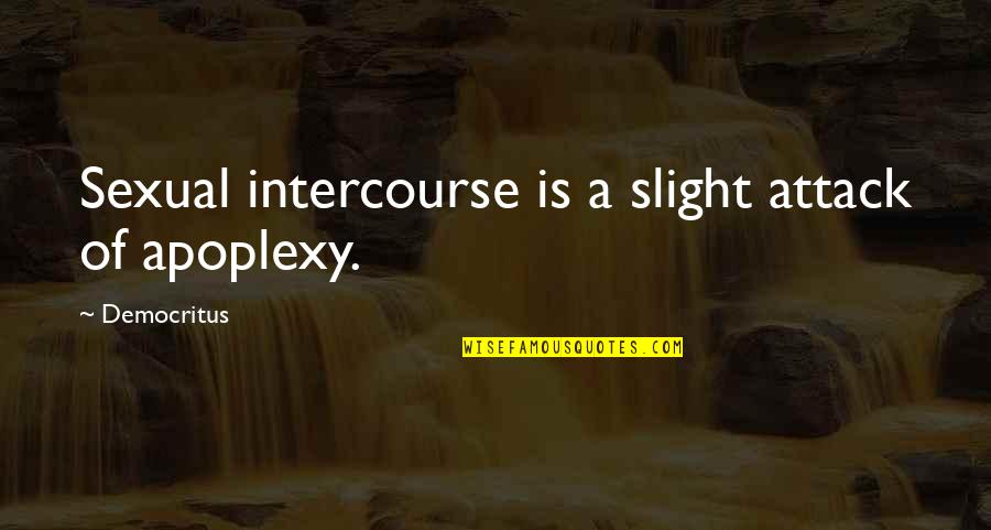 Apoplexy Quotes By Democritus: Sexual intercourse is a slight attack of apoplexy.