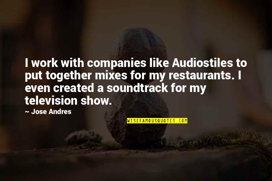 Apoplexy Quotes By Jose Andres: I work with companies like Audiostiles to put