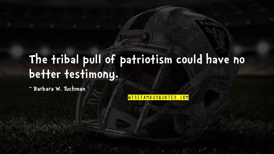 Aporia Sufjan Quotes By Barbara W. Tuchman: The tribal pull of patriotism could have no Aporia Sufjan Quotes By Barbara W. Tuchman: The tribal pull of patriotism could have no