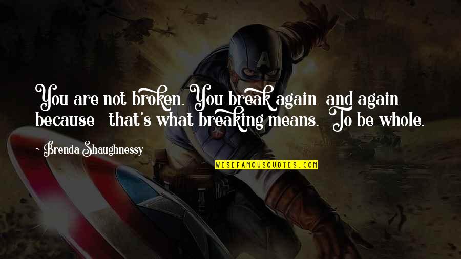 Aportacion Quotes By Brenda Shaughnessy: You are not broken. You break again and