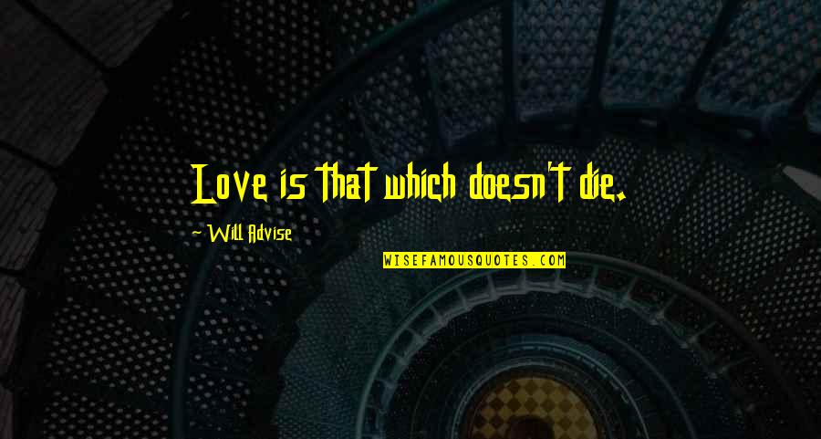 Aportaciones Quotes By Will Advise: Love is that which doesn't die. Aportaciones Quotes By Will Advise: Love is that which doesn't die.